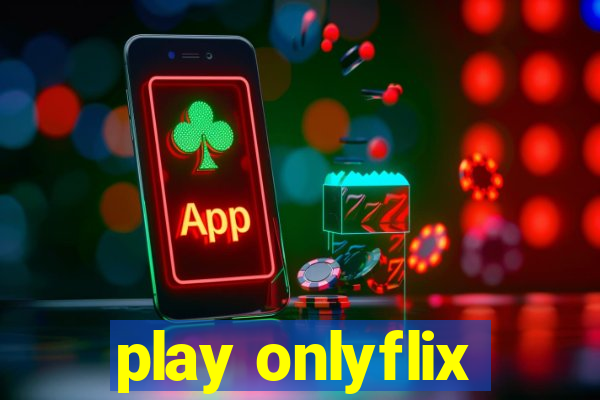 play onlyflix